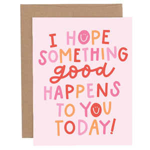 I Hope Something Good Happens Greeting Card